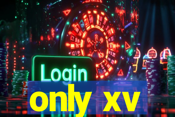 only xv